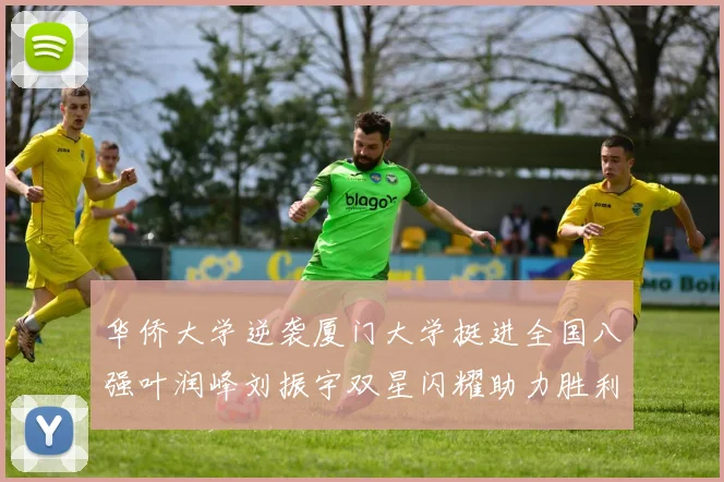 华侨大学逆袭厦门大学挺进全国八强叶润峰刘振宇双星闪耀助力胜利
